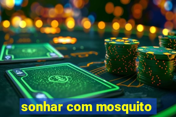 sonhar com mosquito